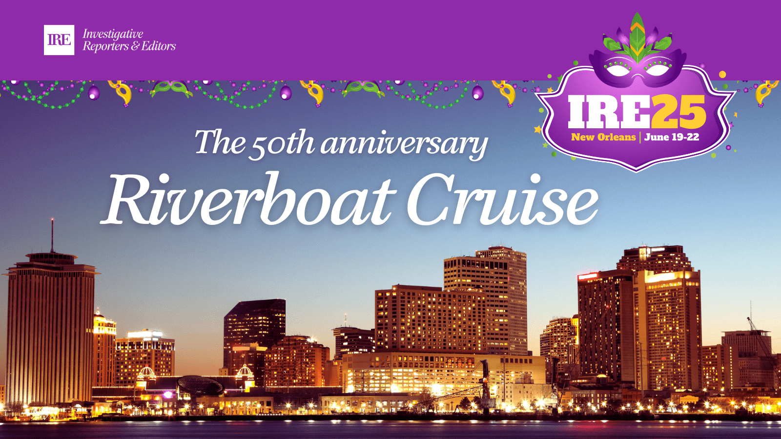 New Orleans sunset scene and IRE25 logo, featuring a Carnevale-style mask. The 50th anniversary riverboat cruise. The conference is June 19-22 in New Orleans.